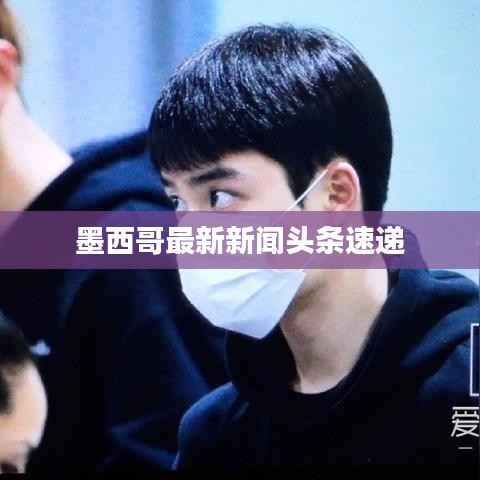 墨西哥最新新闻头条速递