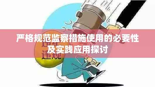严格规范监察措施使用的必要性及实践应用探讨