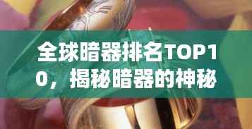 全球暗器排名TOP10，揭秘暗器的神秘面纱
