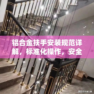铝合金扶手安装规范详解，标准化操作，安全有保障