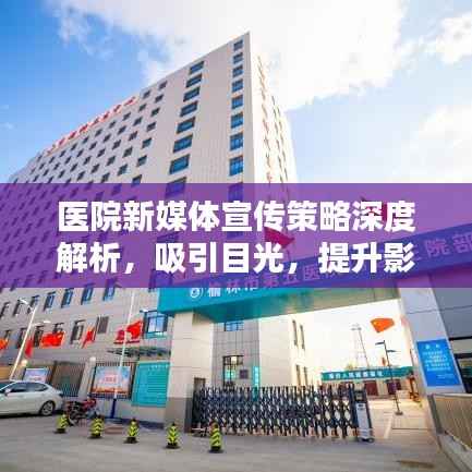 医院新媒体宣传策略深度解析，吸引目光，提升影响力