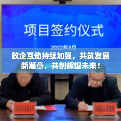 政企互动持续加强,共筑发展新篇章,共创辉煌未来!