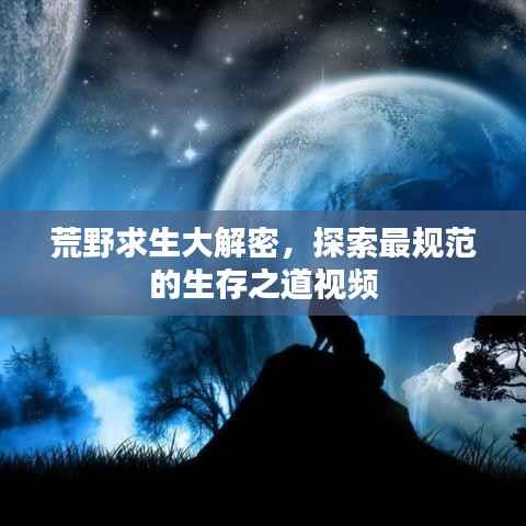 荒野求生大解密，探索最规范的生存之道视频