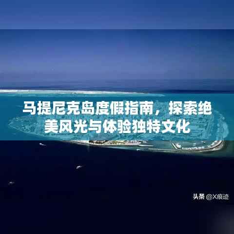 马提尼克岛度假指南,探索绝美风光与体验独特文化