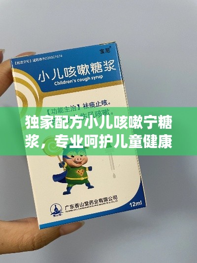 独家配方小儿咳嗽宁糖浆,专业呵护儿童健康咳嗽治疗的首选