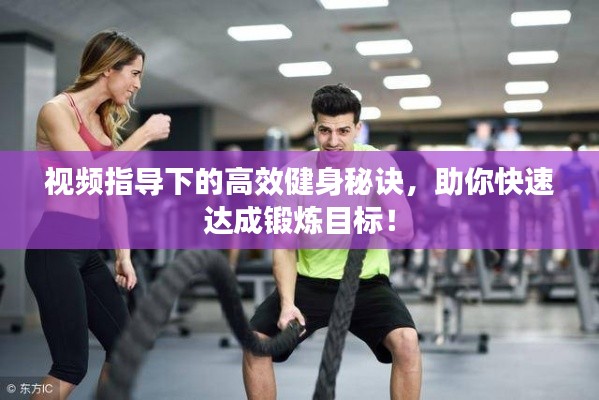 视频指导下的高效健身秘诀，助你快速达成锻炼目标！