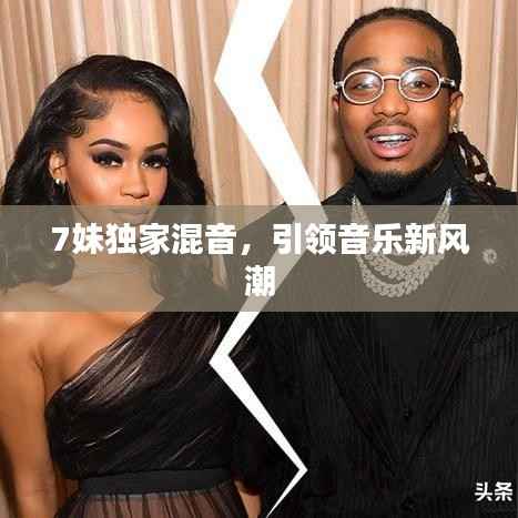 7妹独家混音，引领音乐新风潮