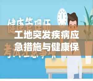 工地突发疾病应急措施与健康保障不容忽视的重要性