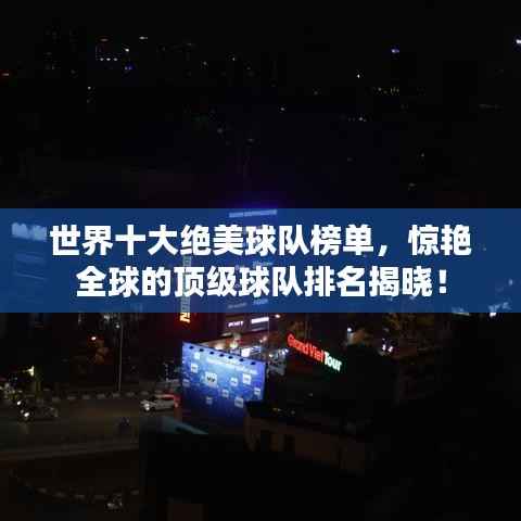 世界十大绝美球队榜单,惊艳全球的顶级球队排名揭晓!