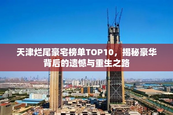 天津烂尾豪宅榜单TOP10,揭秘豪华背后的遗憾与重生之路