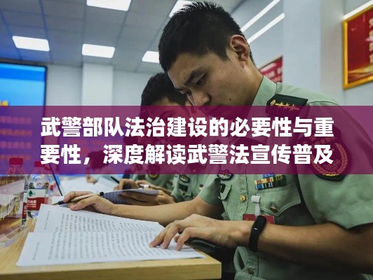 武警部队法治建设的必要性与重要性,深度解读武警法宣传普及行动