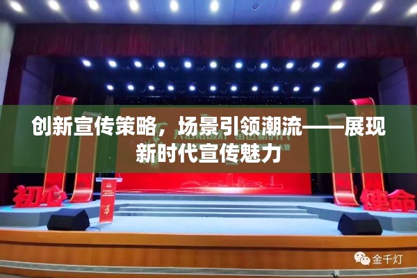 创新宣传策略,场景引领潮流——展现新时代宣传魅力