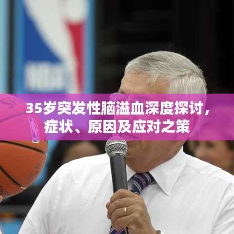 35岁突发性脑溢血深度探讨，症状、原因及应对之策