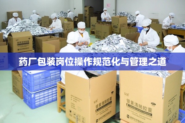 药厂包装岗位操作规范化与管理之道