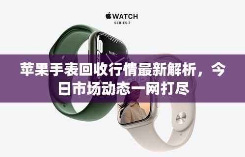 苹果手表回收行情最新解析，今日市场动态一网打尽