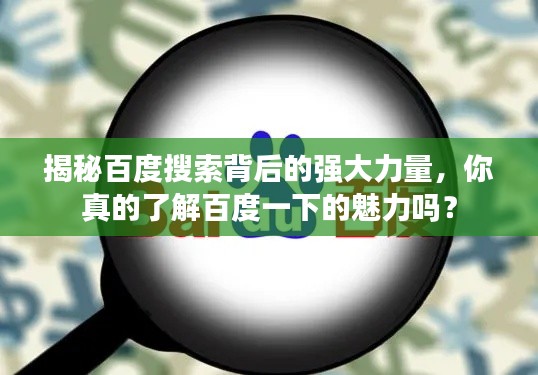 揭秘百度搜索背后的强大力量，你真的了解百度一下的魅力吗？