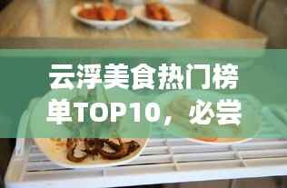 云浮美食热门榜单TOP10,必尝的十大热销美食!