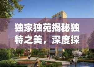独家独苑揭秘独特之美,深度探索之旅