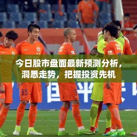 今日股市盘面最新预测分析，洞悉走势，把握投资先机