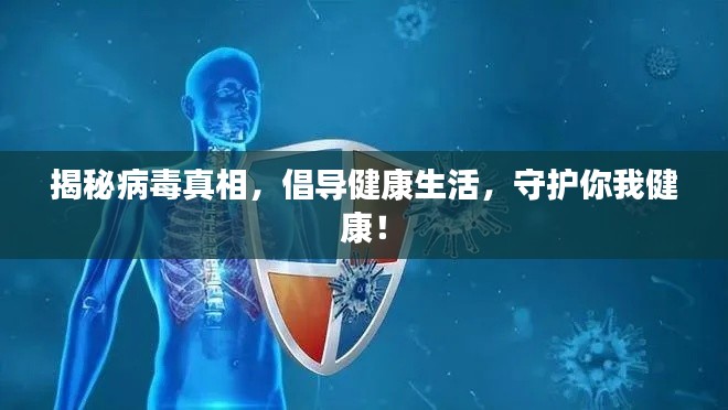 揭秘病毒真相，倡导健康生活，守护你我健康！