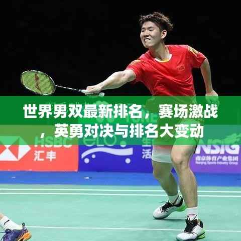 世界男双最新排名，赛场激战，英勇对决与排名大变动