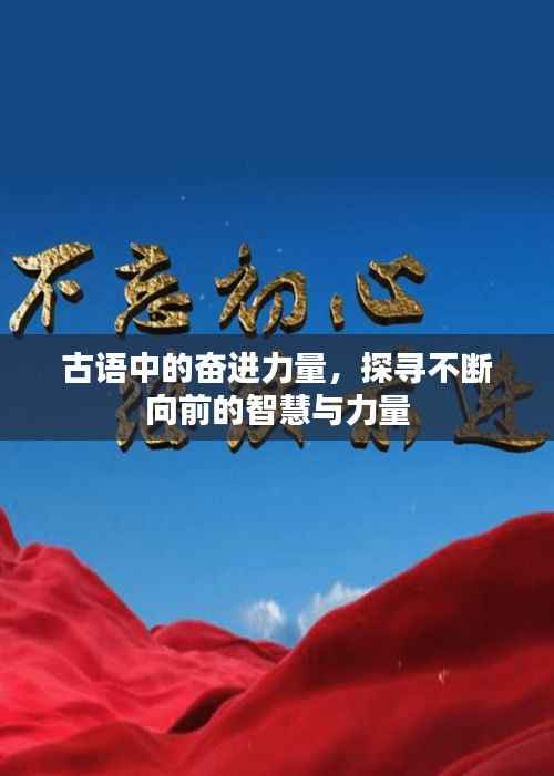 古语中的奋进力量，探寻不断向前的智慧与力量