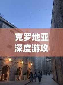 克罗地亚深度游攻略,揭秘隐藏宝藏之旅