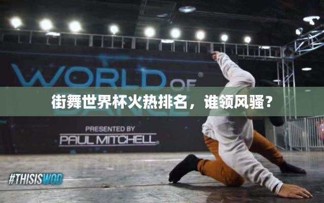 街舞世界杯火热排名,谁领风骚?
