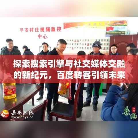 探索搜索引擎与社交媒体交融的新纪元，百度转客引领未来搜索新体验