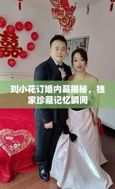 刘小花订婚内幕揭秘，独家珍藏记忆瞬间