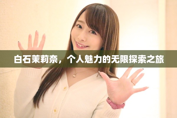 白石茉莉奈，个人魅力的无限探索之旅