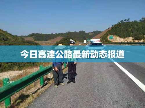 今日高速公路最新动态报道
