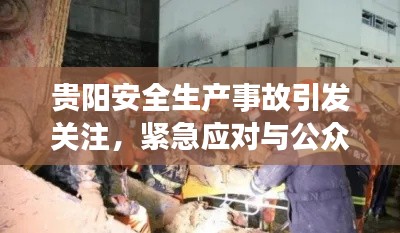贵阳安全生产事故引发关注,紧急应对与公众关切聚焦点