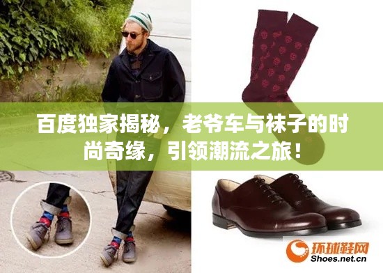 百度独家揭秘,老爷车与袜子的时尚奇缘,引领潮流之旅!