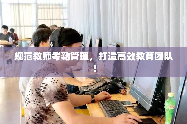 规范教师考勤管理,打造高效教育团队!