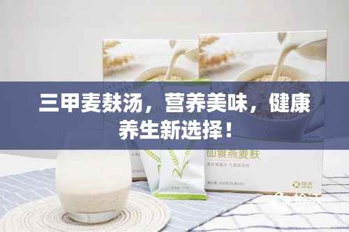 三甲麦麸汤，营养美味，健康养生新选择！