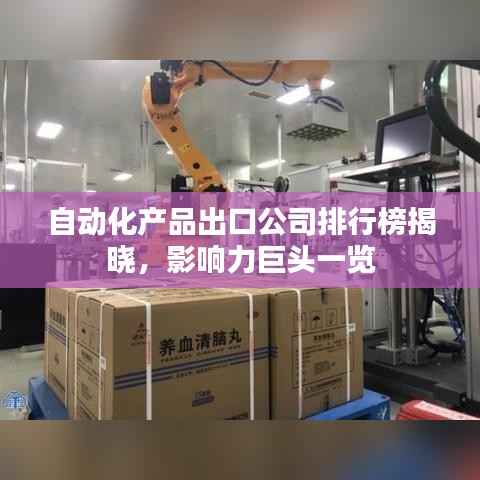 自动化产品出口公司排行榜揭晓,影响力巨头一览
