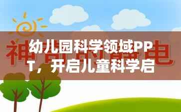 幼儿园科学领域PPT,开启儿童科学启蒙之旅的新纪元