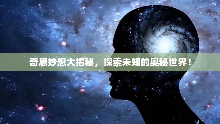 奇思妙想大揭秘,探索未知的奥秘世界!