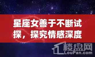星座女善于不断试探，探究情感深度！