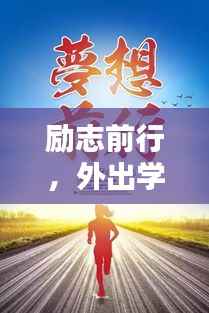 励志前行,外出学习培训的奋斗之路