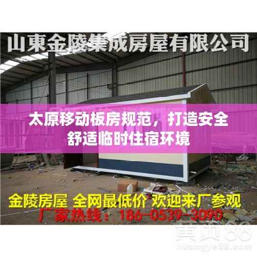 太原移动板房规范,打造安全舒适临时住宿环境