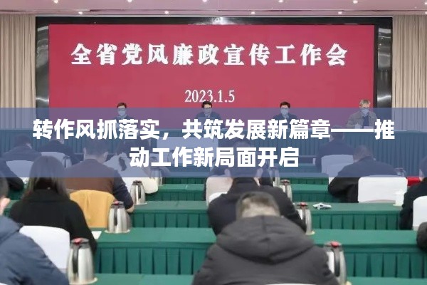 转作风抓落实,共筑发展新篇章——推动工作新局面开启