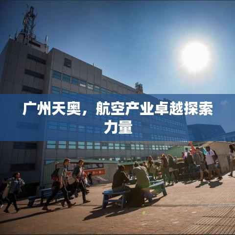 广州天奥，航空产业卓越探索力量