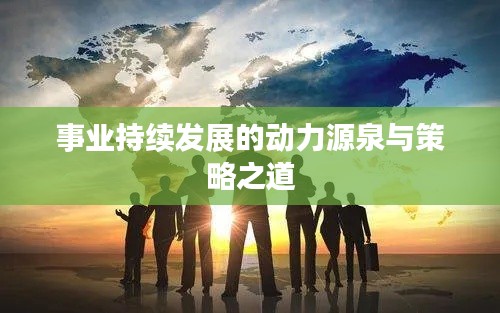 事业持续发展的动力源泉与策略之道