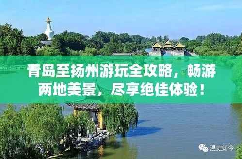 青岛至扬州游玩全攻略,畅游两地美景,尽享绝佳体验!