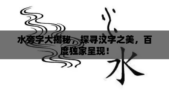 水旁字大揭秘，探寻汉字之美，百度独家呈现！