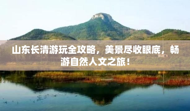 山东长清游玩全攻略，美景尽收眼底，畅游自然人文之旅！