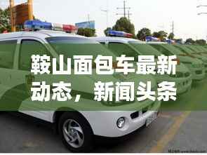 鞍山面包车最新动态,新闻头条汇总