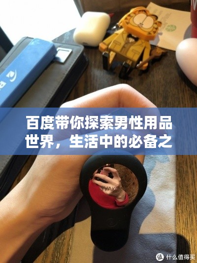百度带你探索男性用品世界，生活中的必备之选